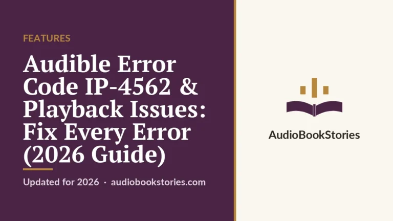 Audible Error Code IP-4562 & Playback Issues: Fix Every Error (2026 Guide) · Features — AudiobookStories