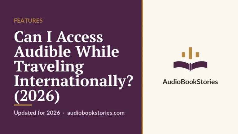 Can I Access Audible While Traveling Internationally? (2026) · Features — AudiobookStories